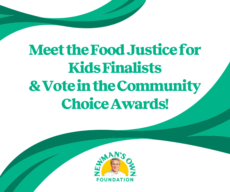 Vote for Newman’s Own Foundation’s Community Choice Awards and Join our Food Justice for Kids Live Pitch Event on September 10!